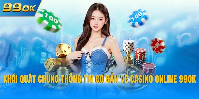 Khái quát chung thông tin cơ bản về casino online 99OK