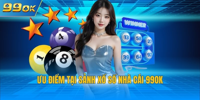 Ưu điểm tại sảnh xổ số nhà cái 99OK
